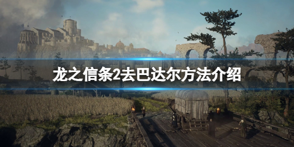 龙之信条2去巴达尔城方法介绍