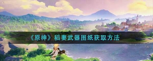 原神稻妻武器图纸怎么获得 原神稻妻武器图纸获取方法